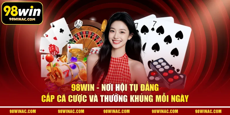 98WIN - Nơi hội tụ đẳng cấp cá cược và thưởng khủng mỗi ngày