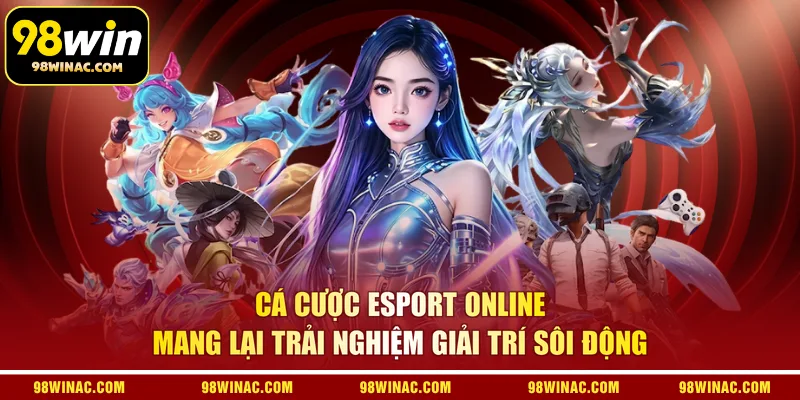 Cá cược Esport online mang lại trải nghiệm giải trí sôi động 