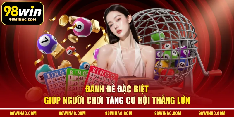 Đánh đề đặc biệt giúp người chơi tăng cơ hội thắng lớn