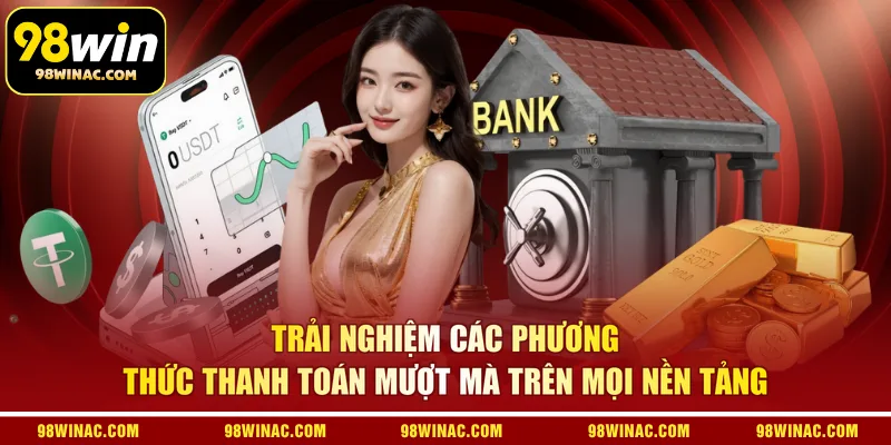 Trải nghiệm các phương thức thanh toán mượt mà trên mọi nền tảng